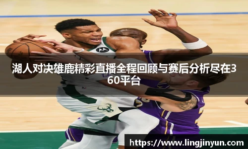 湖人对决雄鹿精彩直播全程回顾与赛后分析尽在360平台